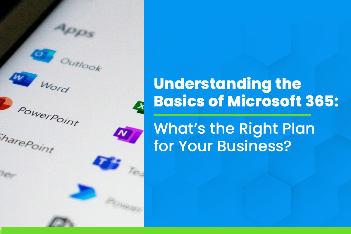Understanding the Basics of Microsoft 365: What's the Right Plan for Your Business? - Techno Group